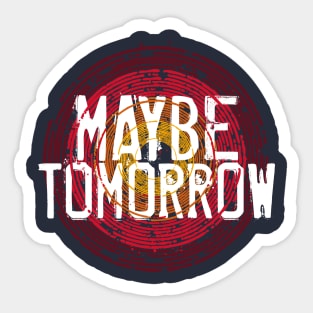 Maybe Tomorrow Sticker